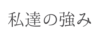 私達の強み
